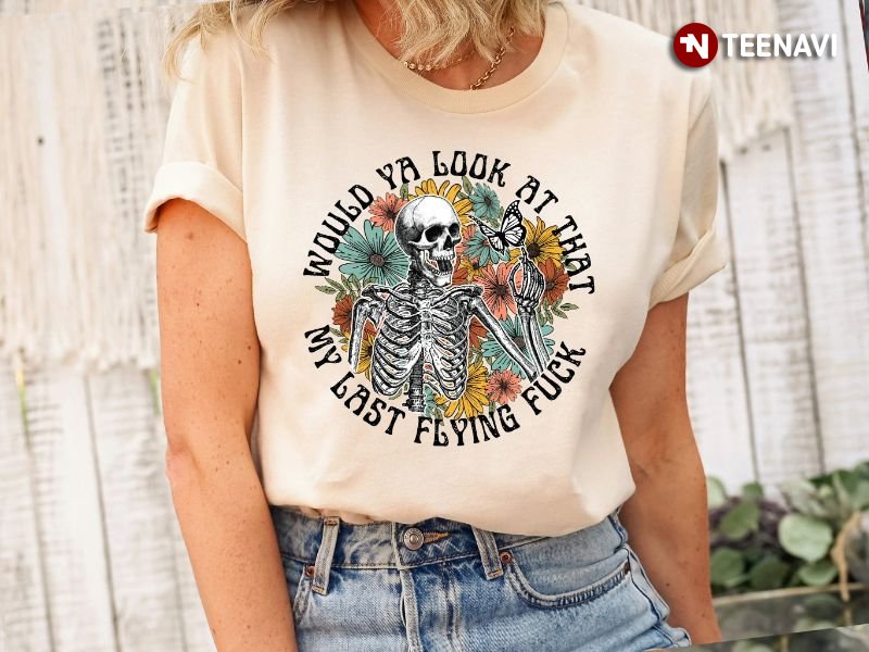 Skeleton Shirt, Would Ya Look At That My Last Flying Fuck