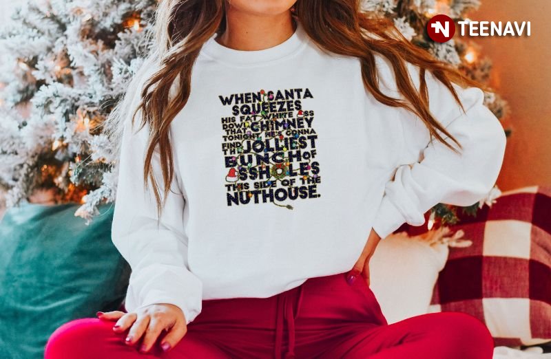 Nuthouse Christmas Sweatshirt, When Santa Squeezes His Fat White Ass Down That
