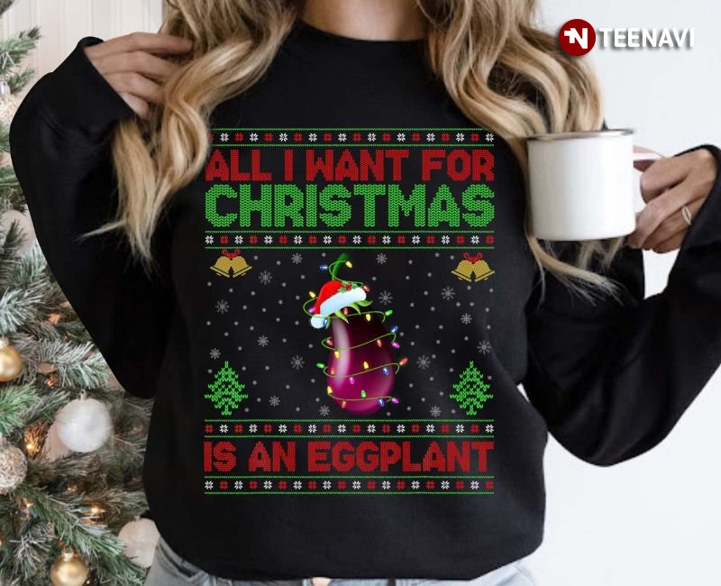 Christmas Eggplant Sweatshirt, All I Want For Christmas Is An Eggplant