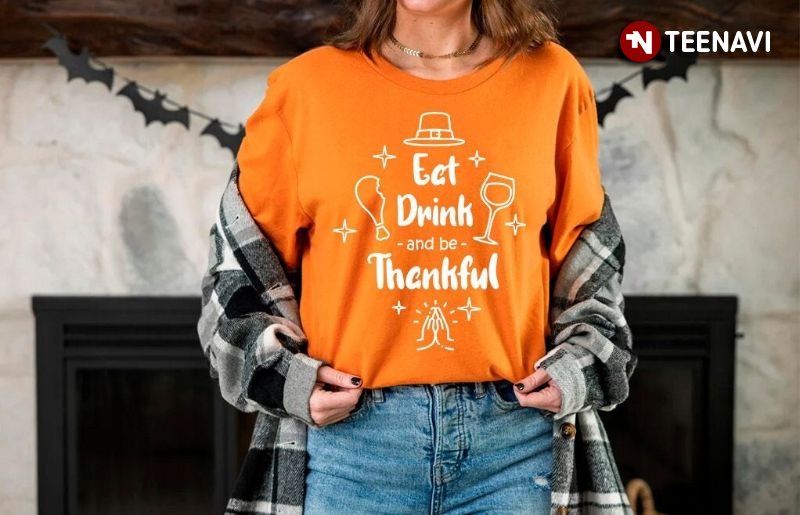 Thanksgiving Shirt, Eat Drink And Be Thankful