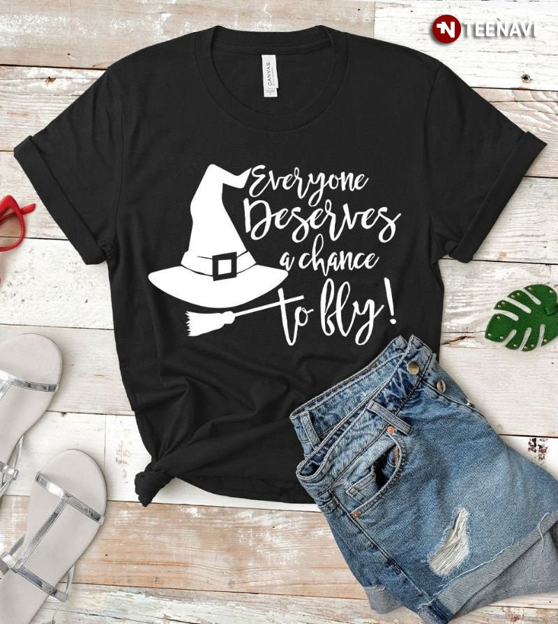 Everyone Deserves A Chance To Fly Halloween Witch T-Shirt