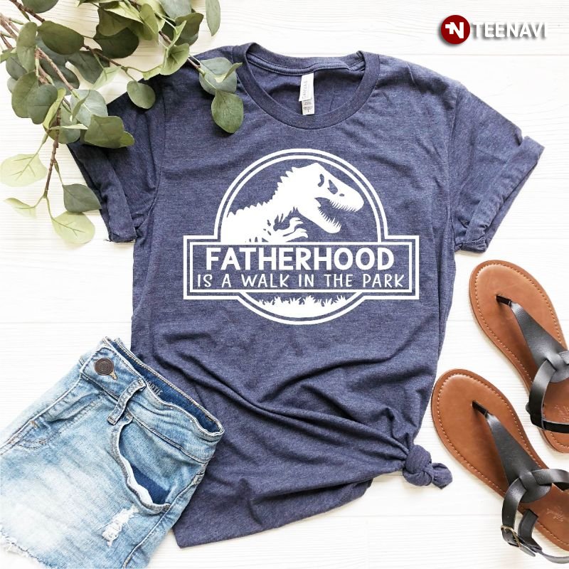 Dinosaur Dad Shirt, Fatherhood Is A Walk In The Park