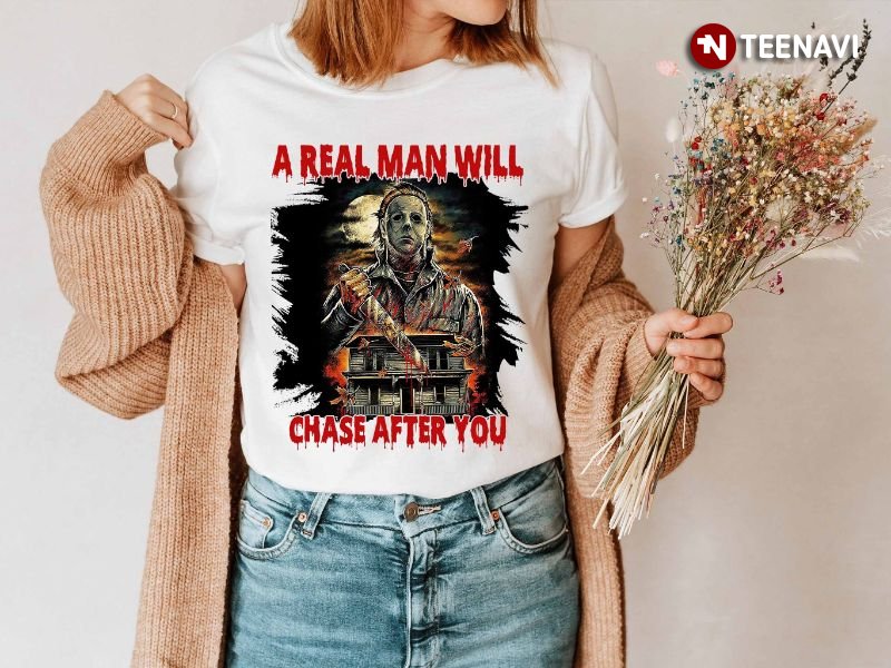 Michael Myers Halloween Shirt, A Real Man Will Chase After You