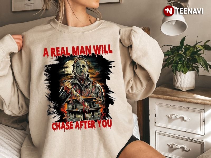 Michael Myers Horror Sweatshirt, A Real Man Will Chase After You