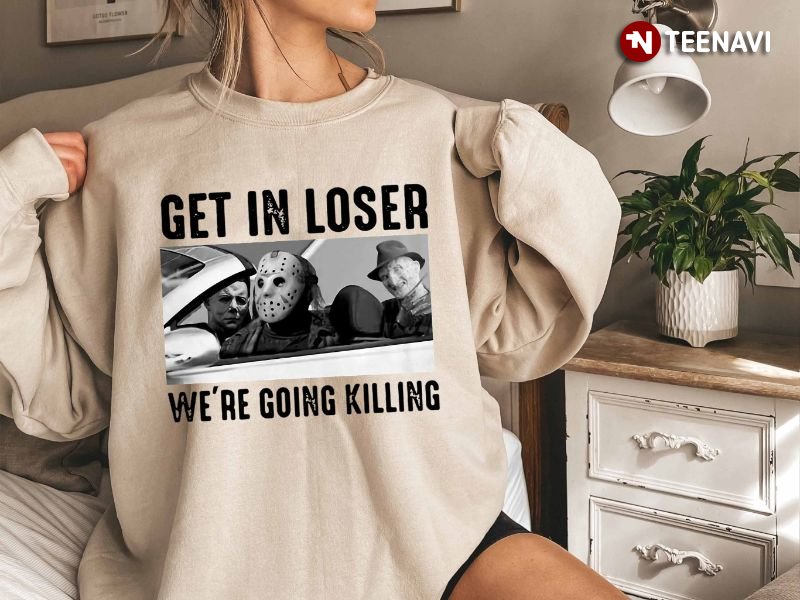 Halloween Horror Movie Killers Sweatshirt, Get In Loser We're Going Killing