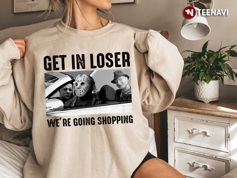 Halloween Scary Sweatshirt, Get In Loser We're Going Shopping
