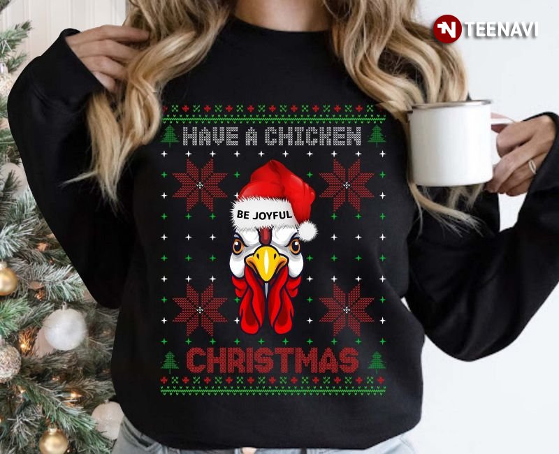 Chicken Ugly Christmas Sweatshirt, Have A Chicken Be Joyful Christmas