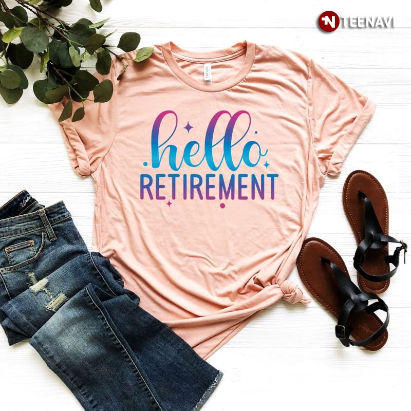 Funny Retirement Shirt, Hello Retirement