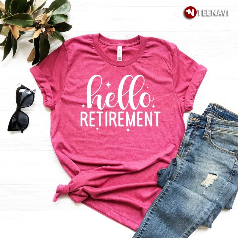 Retirement Gift Shirt, Hello Retirement