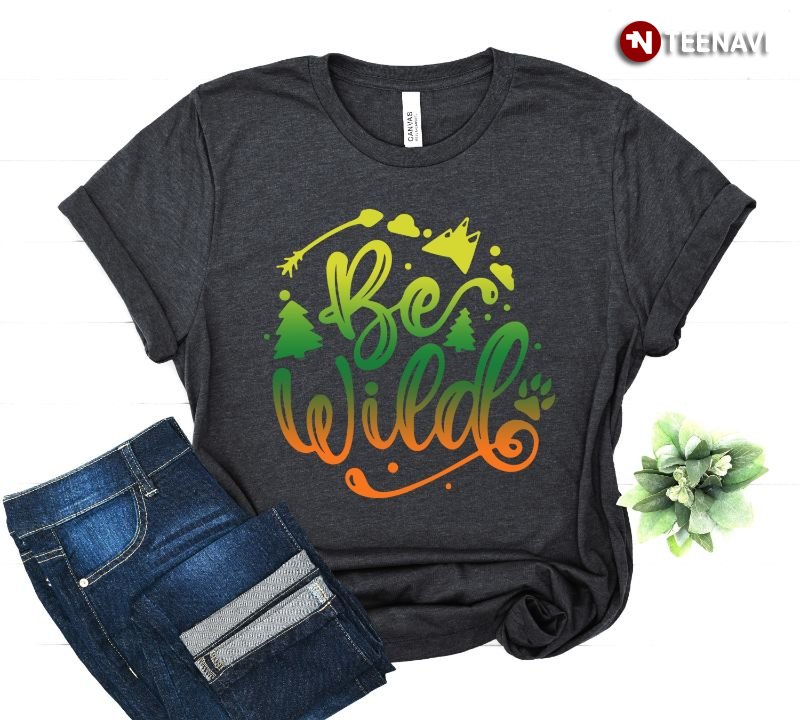 Wild Nature Shirt, Be Wild
