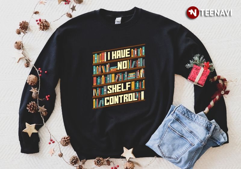 Book Lover Sweatshirt,  I Have No Shelf Control