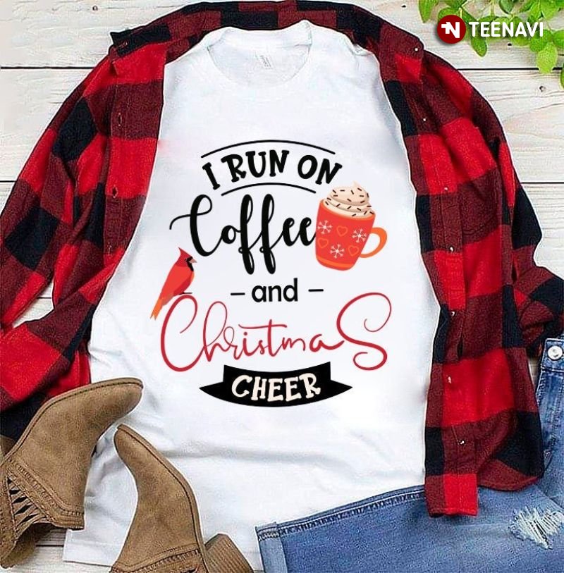 Funny Christmas Shirt, I Run On Coffee And Christmas Cheer