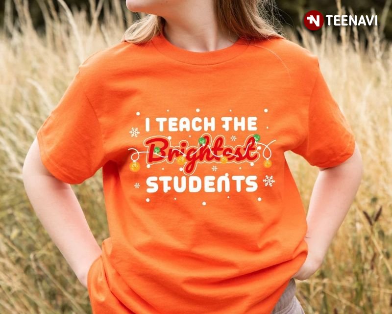 Teacher Christmas Holiday Shirt, I Teach The Brightest Students