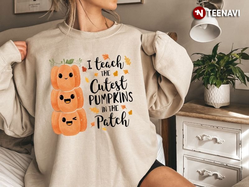 Teacher Thanksgiving Sweatshirt, I Teach The Cutest Pumpkins In The Patch