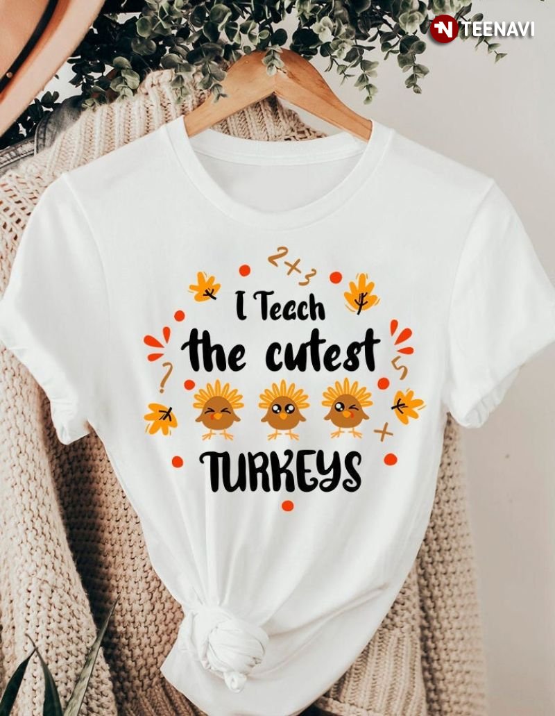 Thanksgiving Teacher Shirt, I Teach The Cutest Turkeys