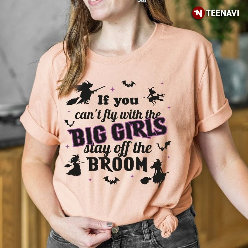 Witch Shirt, If You Can't Fly With The Big Girls Stay Off The Broom