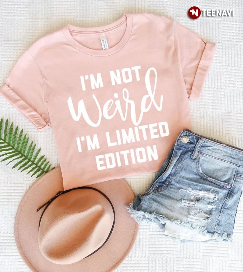 Funny Shirt, I'm Not Weird I'm Limited Edition