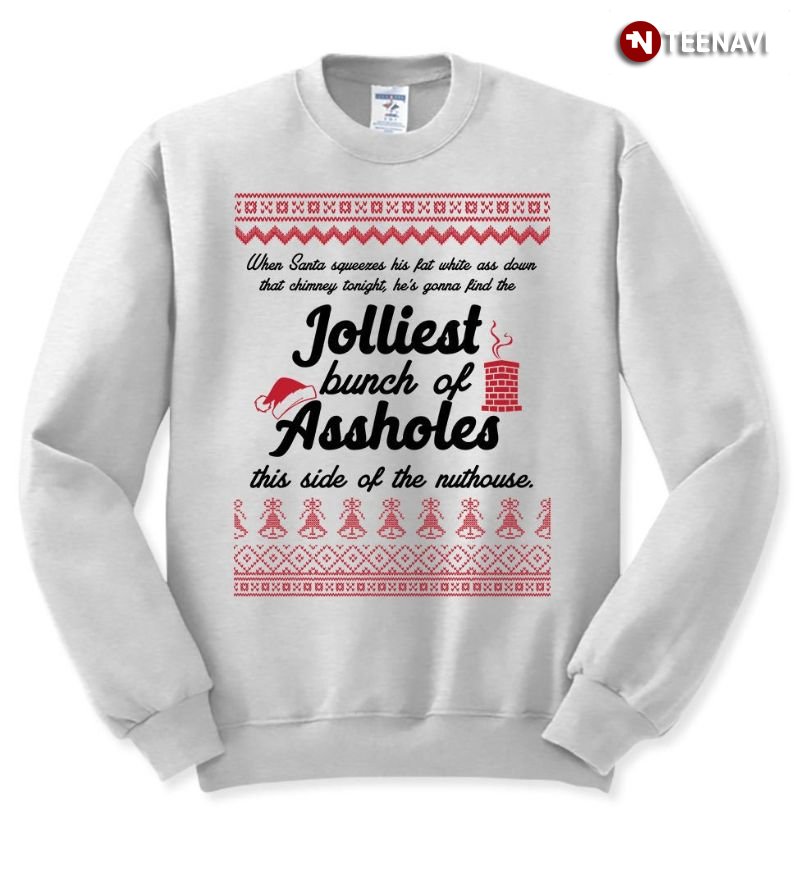 Ugly Christmas Sweatshirt, Jolliest Bunch Of Assholes This Side Of The Nuthouse