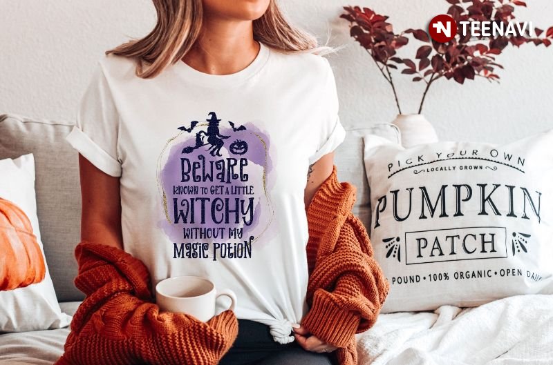 Witch Shirt, Beware Known To Get A Little Witchy Without My Magic Potion