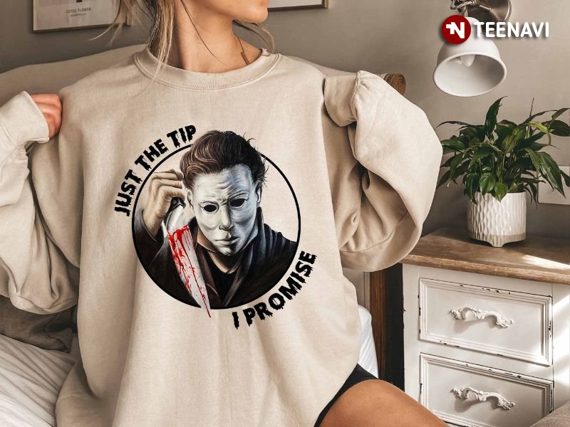 Michael Myers Horror Movie Character Sweatshirt, Just The Tip I Promise