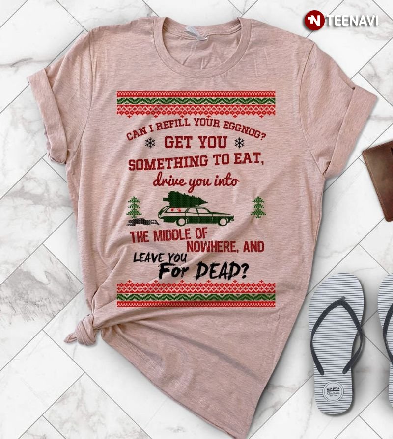 Christmas Quote Shirt, Can I Refill Your Eggnog Get You Something To Eat