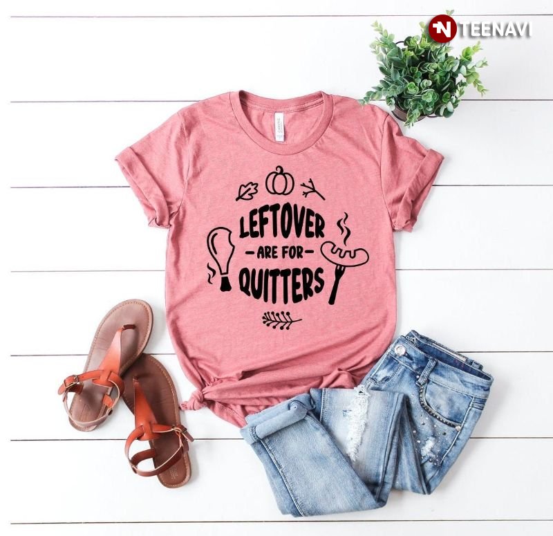 Funny Thanksgiving Shirt, Leftover Are For Quitters