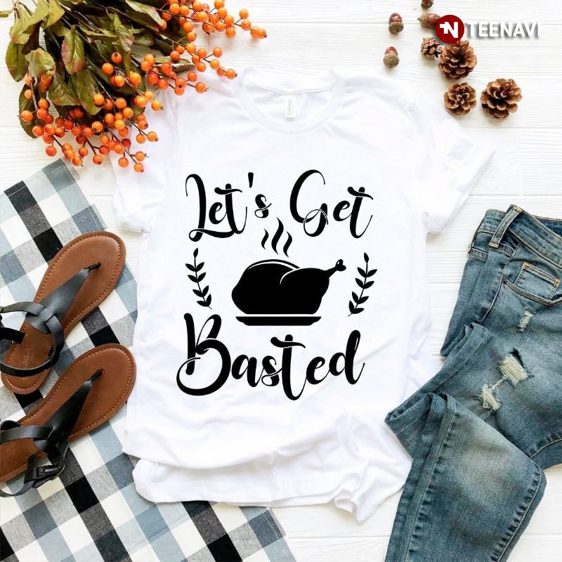 Funny Thanksgiving Shirt, Let's Get Basted