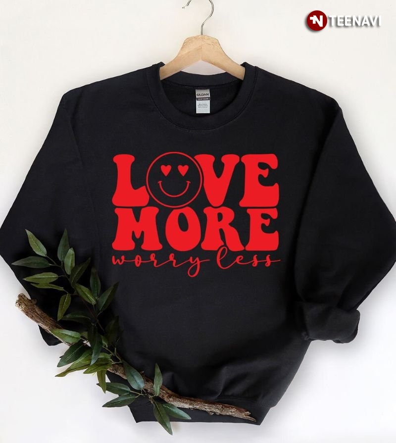 Valentine Sweatshirt, Love More Worry Less