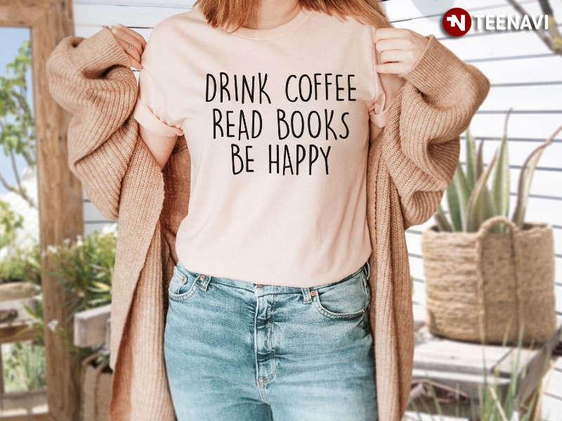Coffee Book Shirt, Drink Coffee Read Books Be Happy