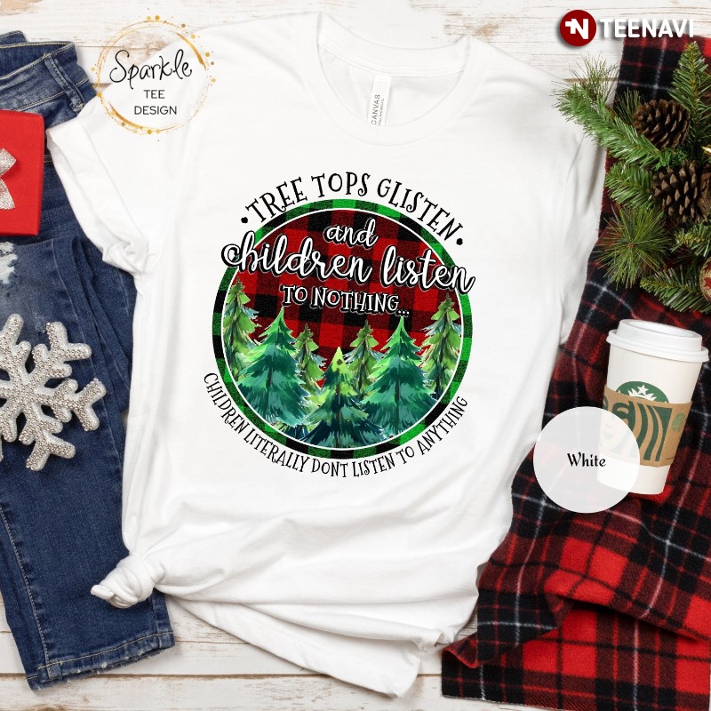 Christmas Shirt, Tree Tops Glisten And Children Listen To Nothing