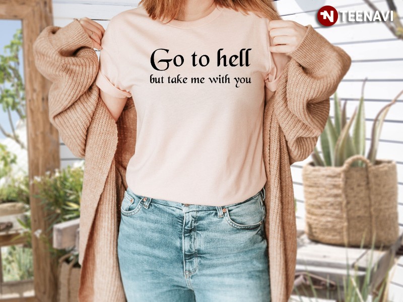 Devil Hell Shirt, Go To Hell But Take Me With You