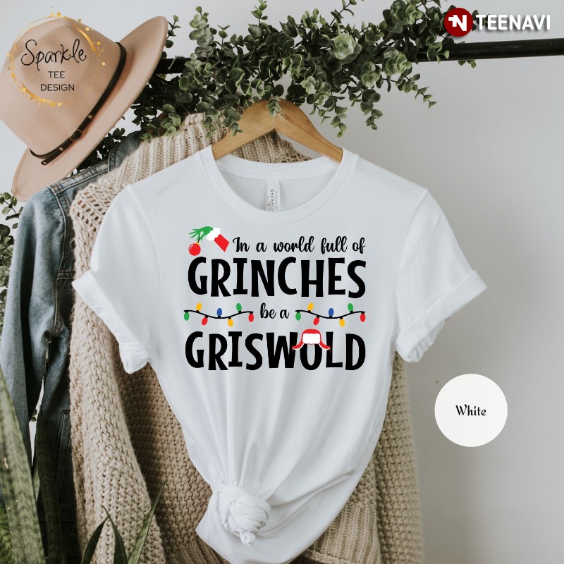 Christmas Grinch Shirt, In A World Full Of Grinches Be A Griswold