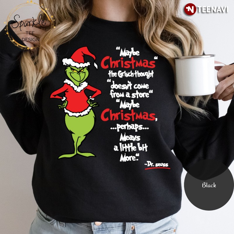Grinch Sweatshirt, Maybe Christmas The Grinch Thought Doesn't Come From A Store