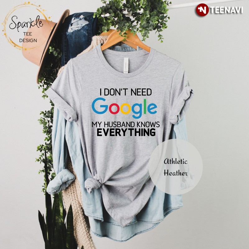 Wife Shirt, I Don't Need Google My Husband Knows Everything