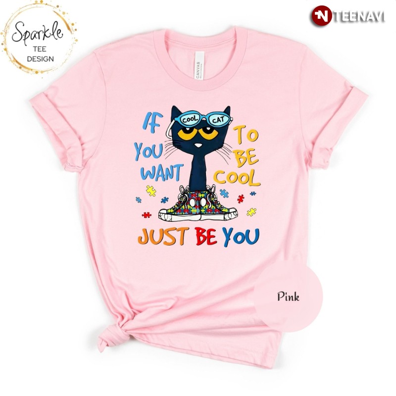 Autism Awareness Cat Shirt, If You Want To Be Cool Just Be You