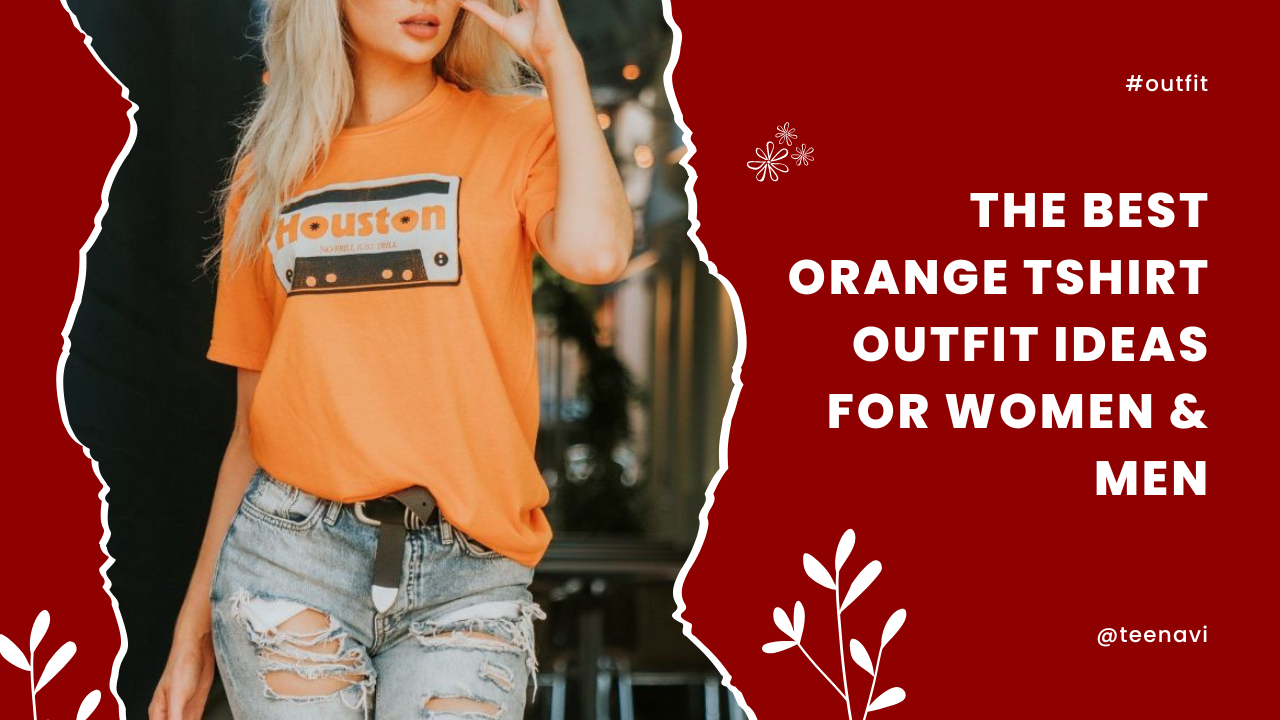 The Best Orange Tshirt Outfit Ideas For Women & Men In 2024