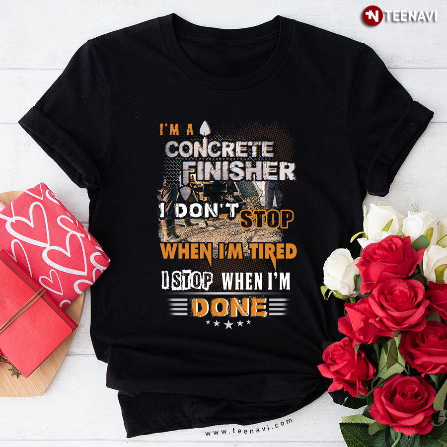 I'm A Concrete Finisher I Don't Stop When I'm Tired T-Shirt