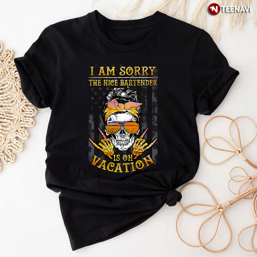 I Am Sorry The Nice Bartender Is On Vacation Skull American Bartender T-Shirt