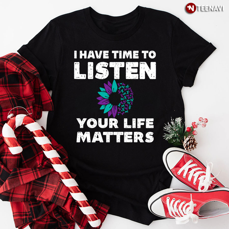 I Have Time To Listen Your Life Matters Suicide Prevention Awareness Flower T-Shirt