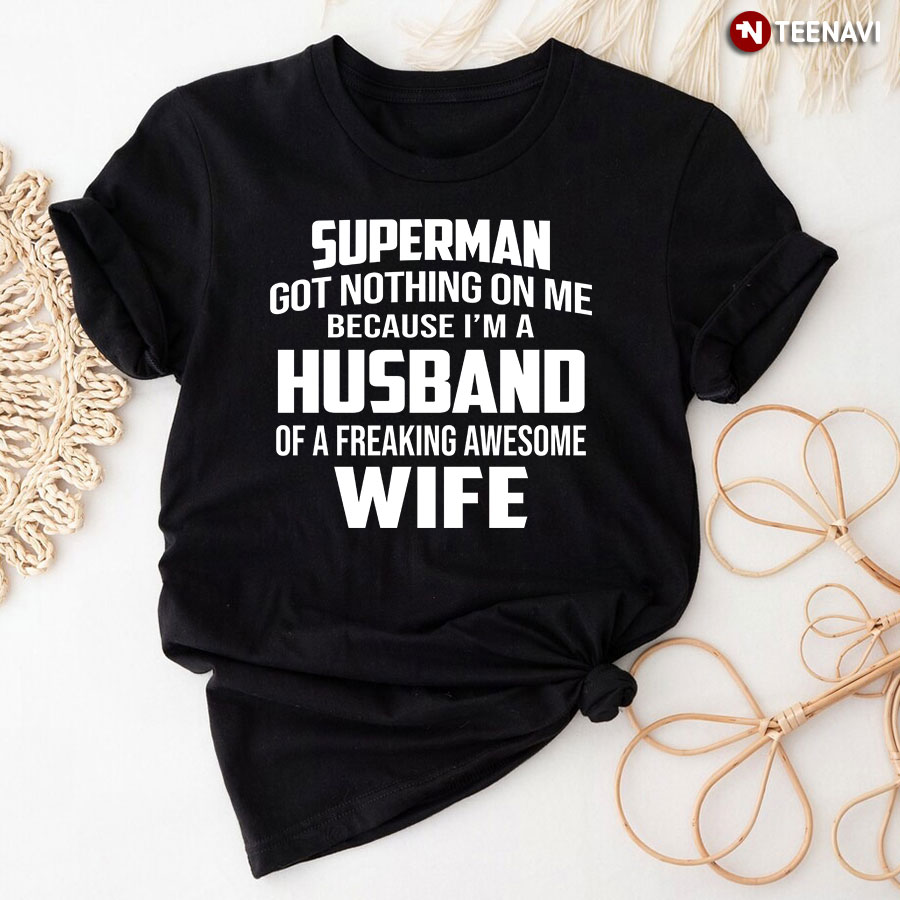 Superman Got Nothing On Me Because I'm A Husband Of A Freaking Awesome Wife
