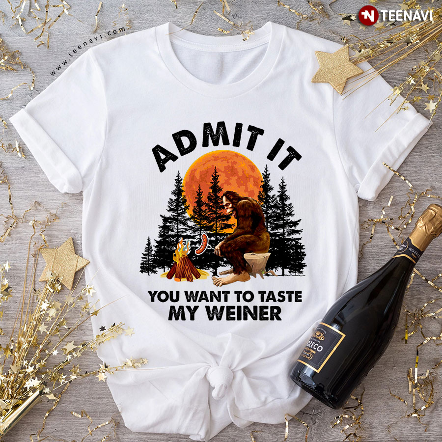 Admit It You Want To Taste My Weiner Funny Bigfoot T-Shirt
