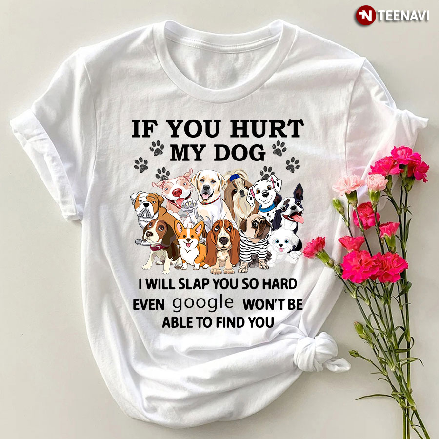 Dog Lover Shirt, If You Hurt My Dog I Will Slap You So Hard