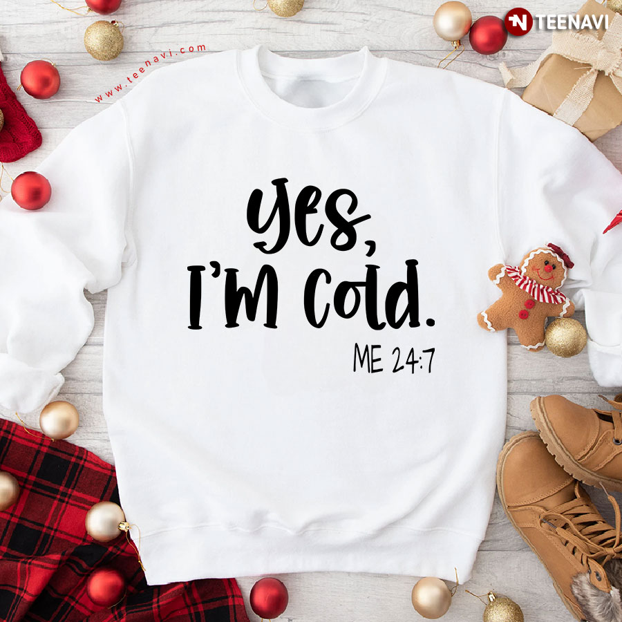 Yes I'm Cold Me 24:7 Winter Sweatshirt