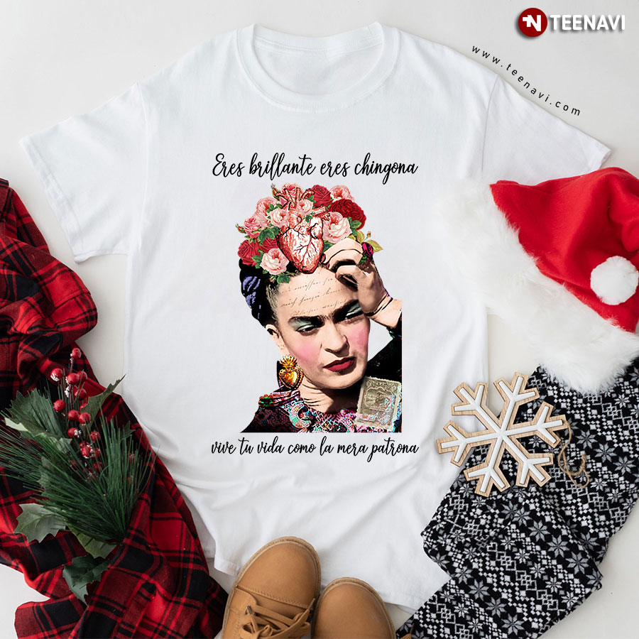 Eres Brillante Eres Chingona Vive Tu Vida Como La Mera Frida Kahlo T-Shirt