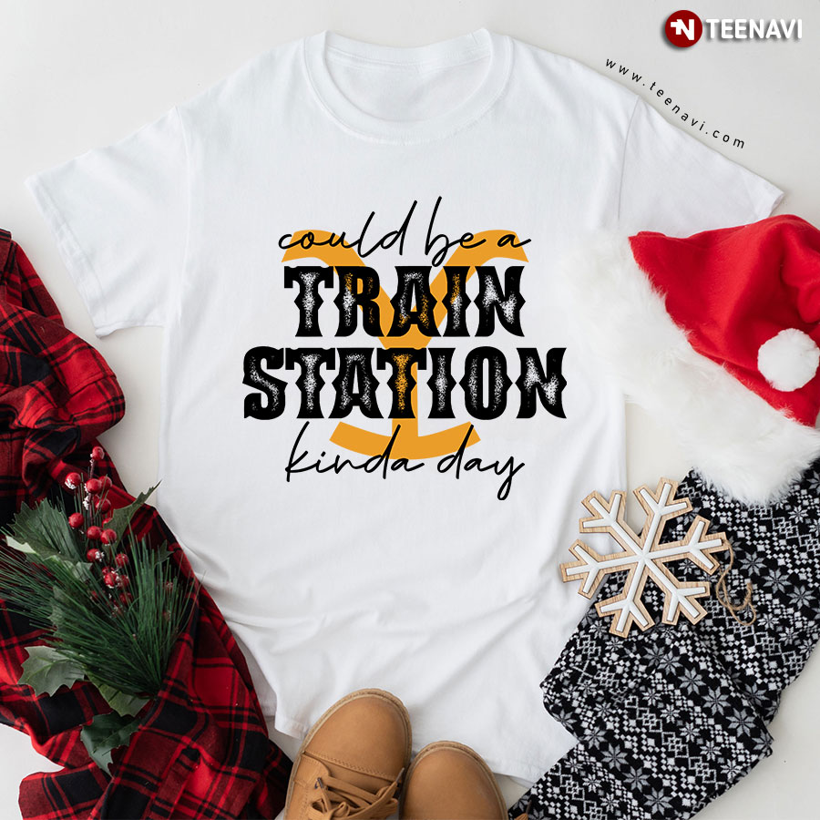 Could Be A Train Station Kinda Day Train Station T-Shirt