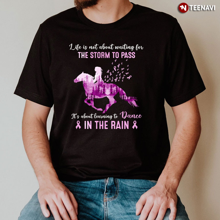 Life Isn't About Waiting For The Storm To Pass Horse Breast Cancer Awareness T-Shirt