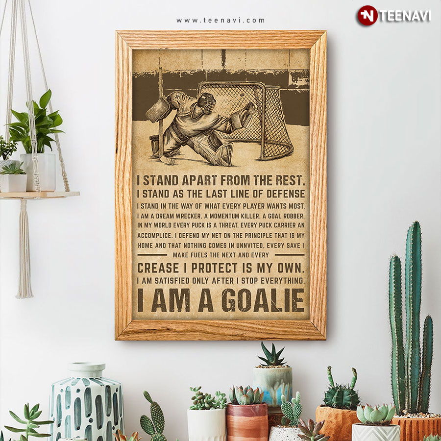 I Am A Goalie I Stand Apart From The Rest Hockey Player Goalie Poster