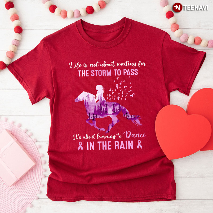 Life Isn't About Waiting For The Storm To Pass Horse Breast Cancer Awareness T-Shirt