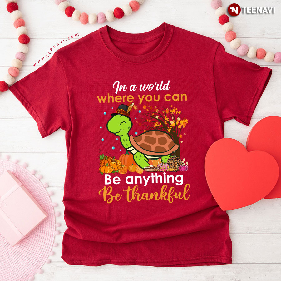 In A World Where You Can Be Anything Be Thankful Turtle Thanksgiving T-Shirt