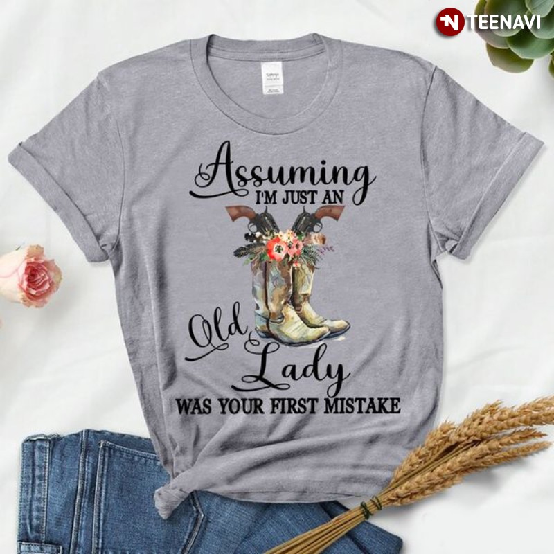 Cowgirl Shirt, Assuming I'm Just An Old Lady Was Your First Mistake
